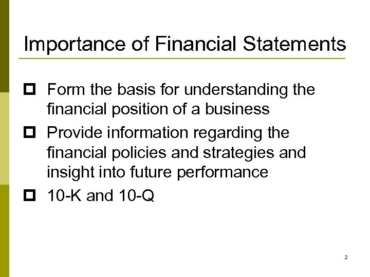 Importance of Financial Statements p Form the basis for understanding the financial position of