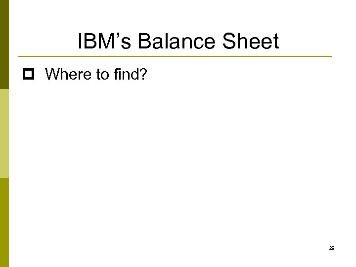 IBM’s Balance Sheet p Where to find? 29 