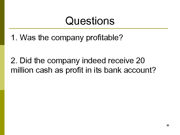 Questions 1. Was the company profitable? 2. Did the company indeed receive 20 million