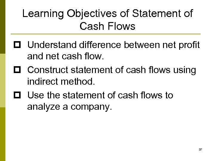 Learning Objectives of Statement of Cash Flows p Understand difference between net profit and