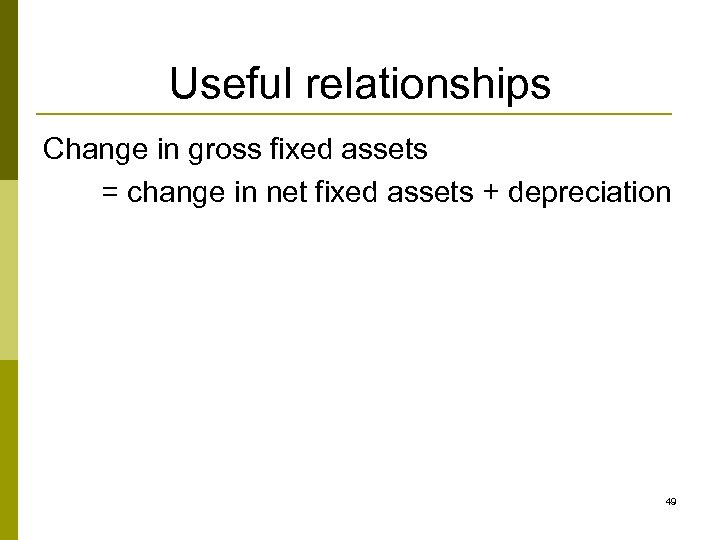 Useful relationships Change in gross fixed assets = change in net fixed assets +