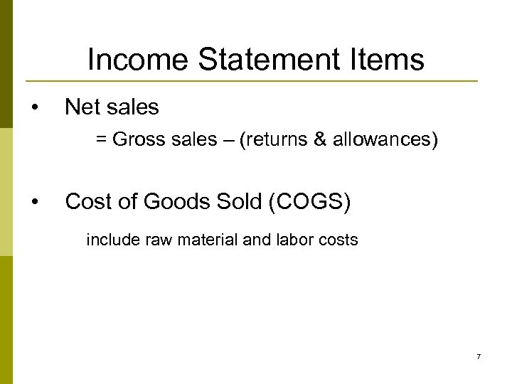 Income Statement Items • Net sales = Gross sales – (returns & allowances) •