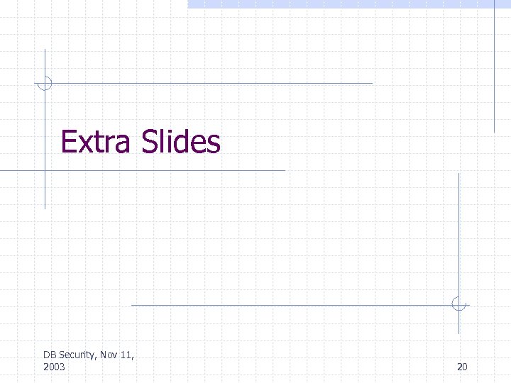 Extra Slides DB Security, Nov 11, 2003 20 