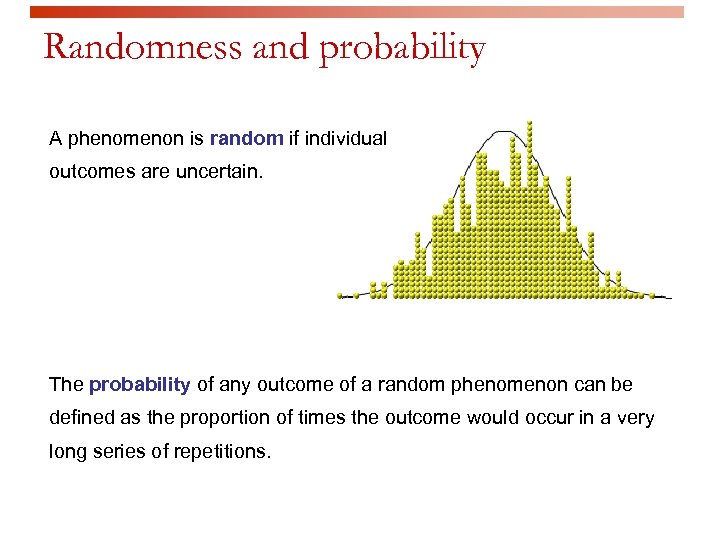 Randomness and probability A phenomenon is random if individual outcomes are uncertain. The probability
