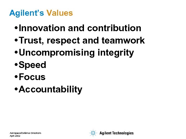 Agilent’s Values Innovation and contribution Trust, respect and teamwork Uncompromising integrity Speed Focus Accountability