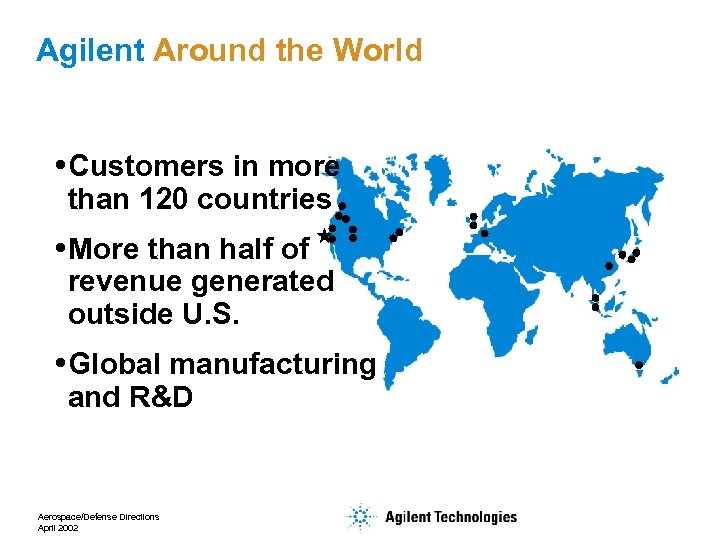 Agilent Around the World Customers in more than 120 countries More than half of