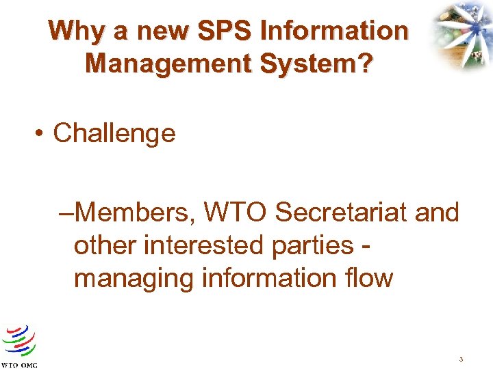 Why a new SPS Information Management System? • Challenge –Members, WTO Secretariat and other