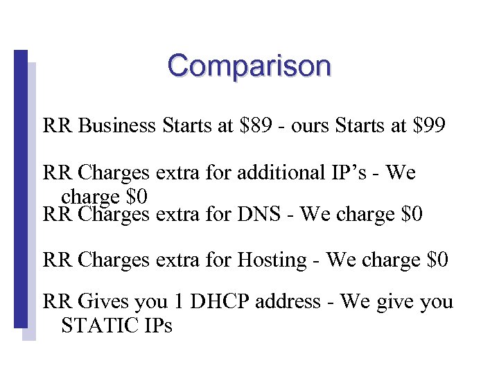 Comparison RR Business Starts at $89 - ours Starts at $99 RR Charges extra