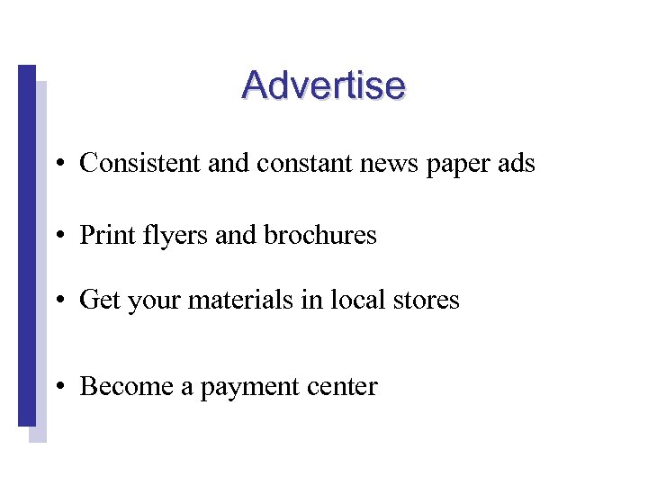 Advertise • Consistent and constant news paper ads • Print flyers and brochures •