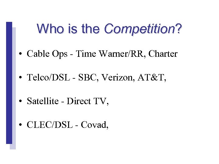 Who is the Competition? • Cable Ops - Time Warner/RR, Charter • Telco/DSL -