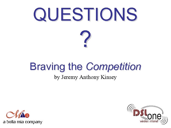 QUESTIONS ? Braving the Competition by Jeremy Anthony Kinsey a bella mia company 