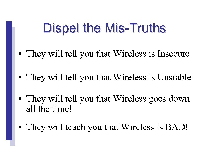 Dispel the Mis-Truths • They will tell you that Wireless is Insecure • They