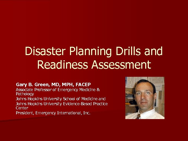 Disaster Planning Drills and Readiness Assessment Gary B. Green, MD, MPH, FACEP Associate Professor