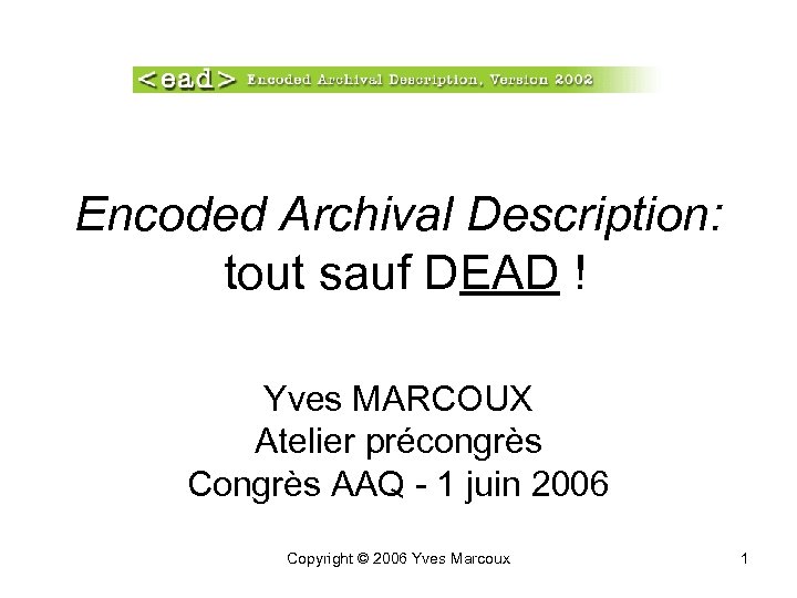 Encoded Archival Description: tout sauf DEAD ! Yves MARCOUX Atelier précongrès Congrès AAQ -