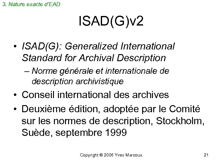 3. Nature exacte d’EAD ISAD(G)v 2 • ISAD(G): Generalized International Standard for Archival Description