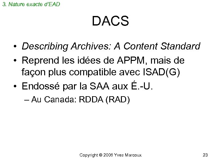 3. Nature exacte d’EAD DACS • Describing Archives: A Content Standard • Reprend les