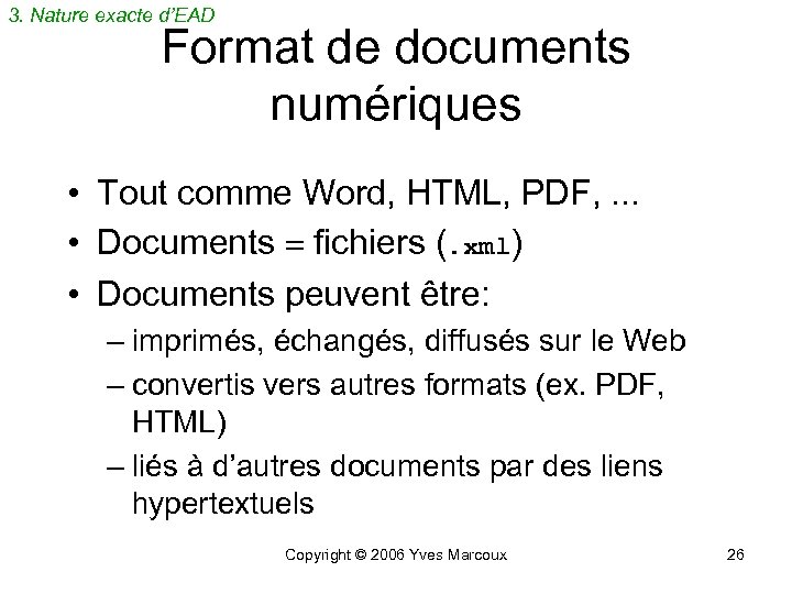 3. Nature exacte d’EAD Format de documents numériques • Tout comme Word, HTML, PDF,