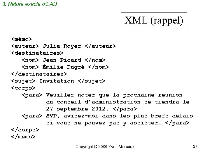 3. Nature exacte d’EAD XML (rappel) <mémo> <auteur> Julia Royer </auteur> <destinataires> <nom> Jean