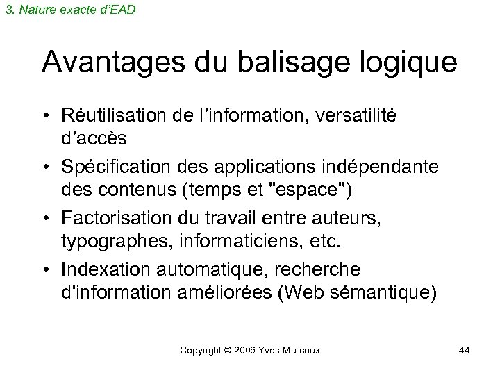 3. Nature exacte d’EAD Avantages du balisage logique • Réutilisation de l’information, versatilité d’accès