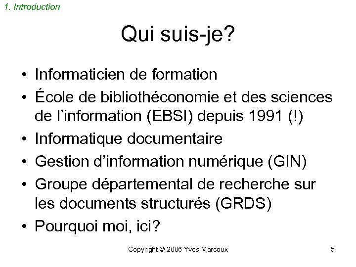 1. Introduction Qui suis-je? • Informaticien de formation • École de bibliothéconomie et des