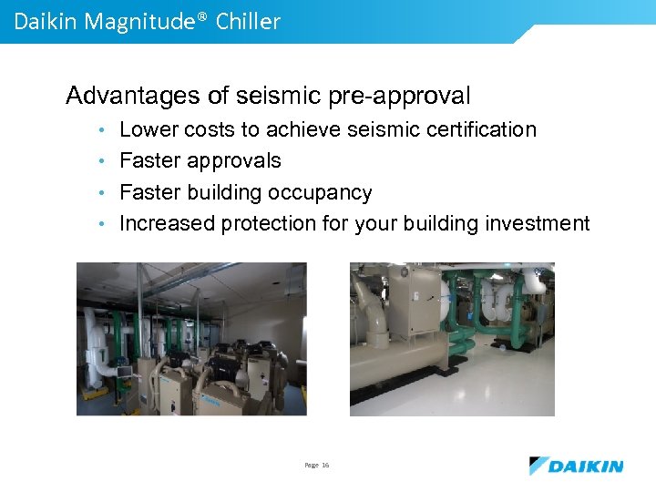 Daikin Magnitude® Chiller Advantages of seismic pre-approval • Lower costs to achieve seismic certification