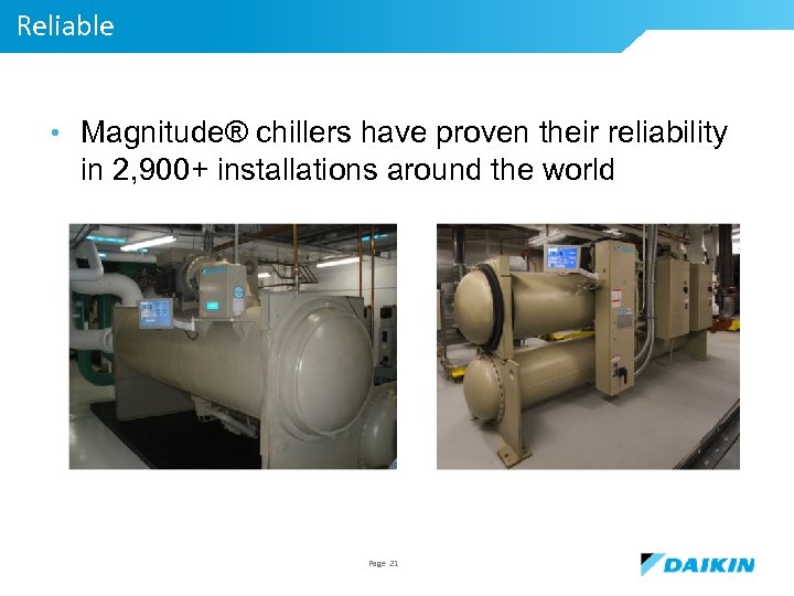 Reliable • Magnitude® chillers have proven their reliability in 2, 900+ installations around the