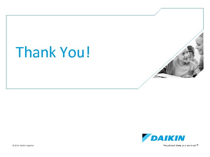 e Thank You! © 2014 Daikin Applied People and ideas you can trust. TM