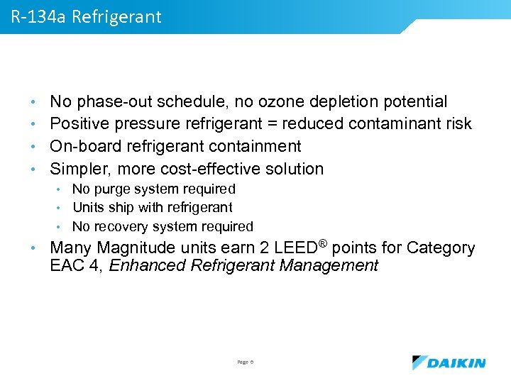 R-134 a Refrigerant • No phase-out schedule, no ozone depletion potential • Positive pressure