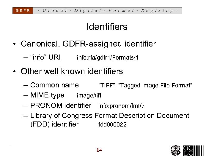 Identifiers • Canonical, GDFR-assigned identifier – “info” URI info: rfa/gdfr 1/Formats/1 • Other well-known