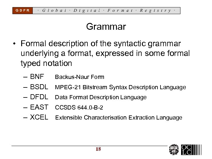 Grammar • Formal description of the syntactic grammar underlying a format, expressed in some