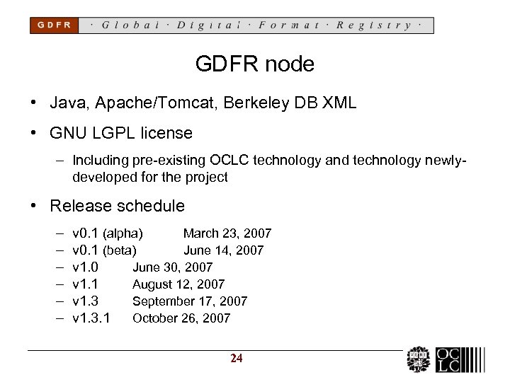 GDFR node • Java, Apache/Tomcat, Berkeley DB XML • GNU LGPL license – Including