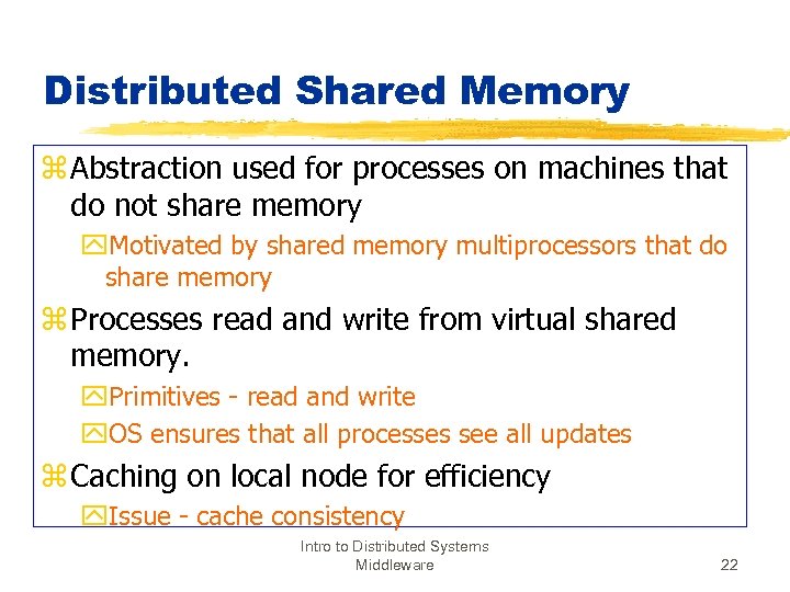 Distributed Shared Memory z Abstraction used for processes on machines that do not share