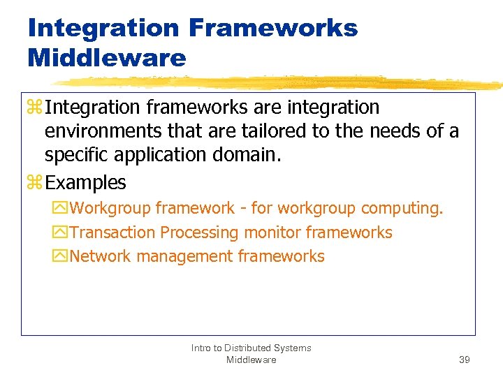 Integration Frameworks Middleware z Integration frameworks are integration environments that are tailored to the