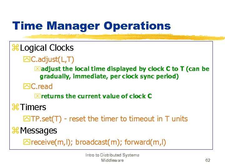 Time Manager Operations z Logical Clocks y. C. adjust(L, T) xadjust the local time