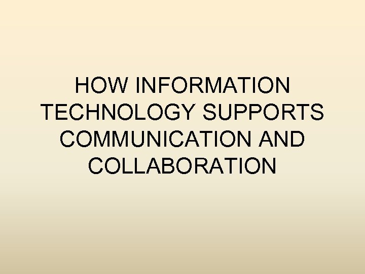 HOW INFORMATION TECHNOLOGY SUPPORTS COMMUNICATION AND COLLABORATION 