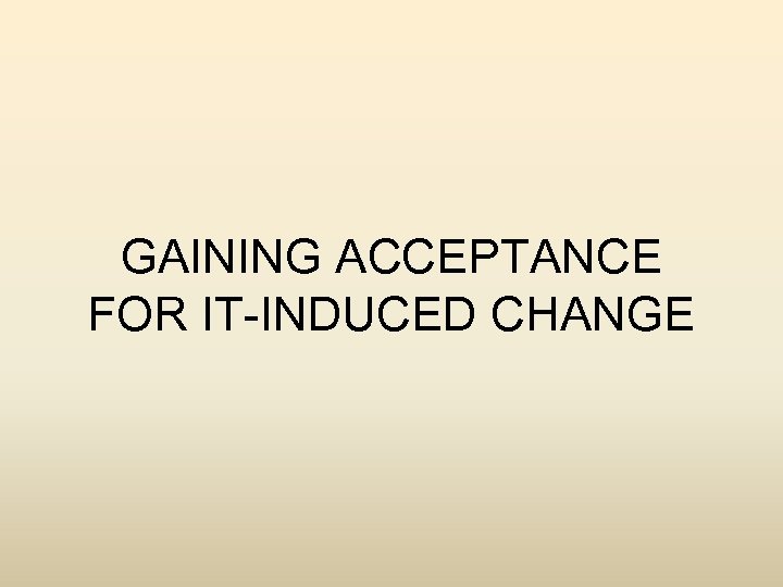 GAINING ACCEPTANCE FOR IT-INDUCED CHANGE 