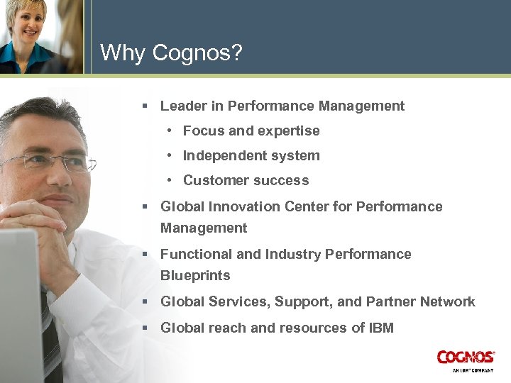 Why Cognos? § Leader in Performance Management • Focus and expertise • Independent system