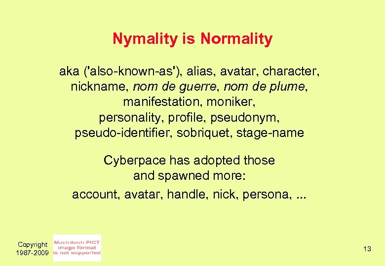 Nymality is Normality aka ('also-known-as'), alias, avatar, character, nickname, nom de guerre, nom de