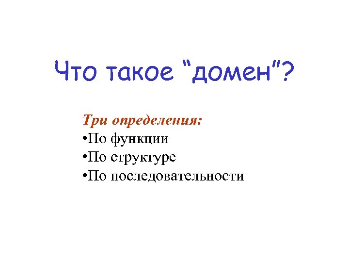 Что такое “домен”? Три определения: • По функции • По структуре • По последовательности