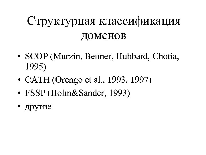 Структурная классификация доменов • SCOP (Murzin, Benner, Hubbard, Chotia, 1995) • CATH (Orengo et