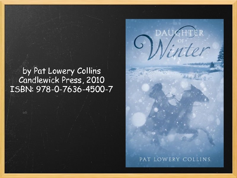 by Pat Lowery Collins Candlewick Press, 2010 ISBN: 978 -0 -7636 -4500 -7 