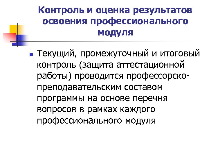 Контроль и оценка результатов освоения профессионального модуля n Текущий, промежуточный и итоговый контроль (защита