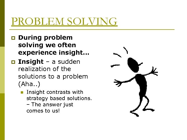 PROBLEM SOLVING p p During problem solving we often experience insight… Insight – a
