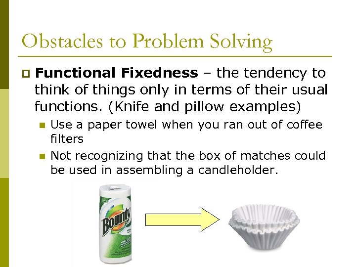 Obstacles to Problem Solving p Functional Fixedness – the tendency to think of things