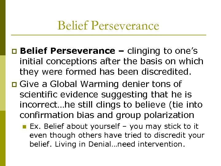 Belief Perseverance – clinging to one’s initial conceptions after the basis on which they
