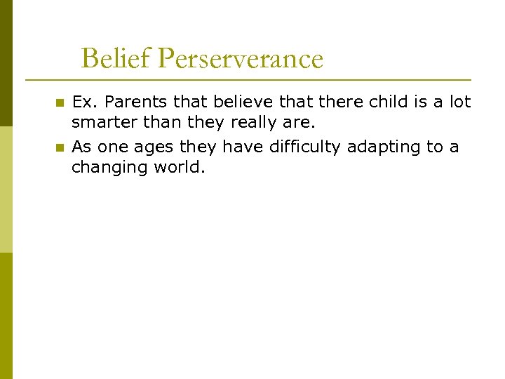 Belief Perserverance n n Ex. Parents that believe that there child is a lot