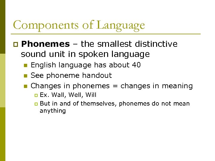 Components of Language p Phonemes – the smallest distinctive sound unit in spoken language