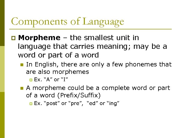 Components of Language p Morpheme – the smallest unit in language that carries meaning;