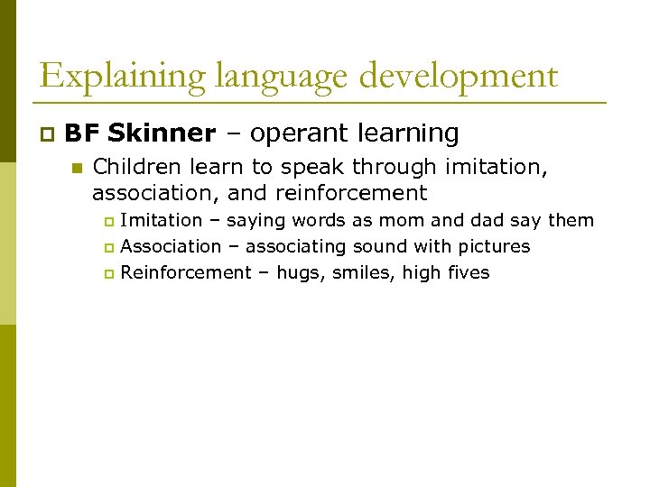 Explaining language development p BF Skinner – operant learning n Children learn to speak