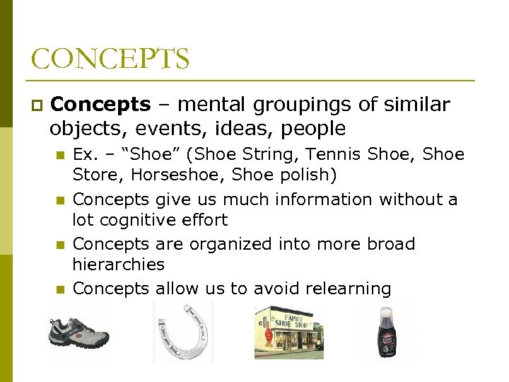 CONCEPTS p Concepts – mental groupings of similar objects, events, ideas, people n n